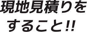 現地見積もりすること!!